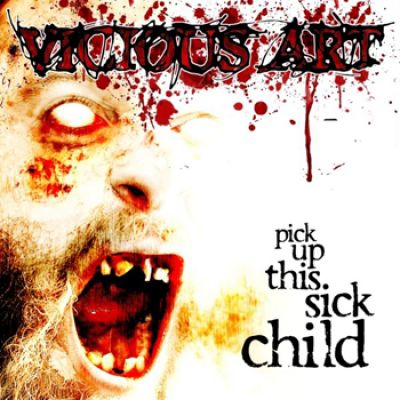VICIOUS ART – Pick Up This Sick Child